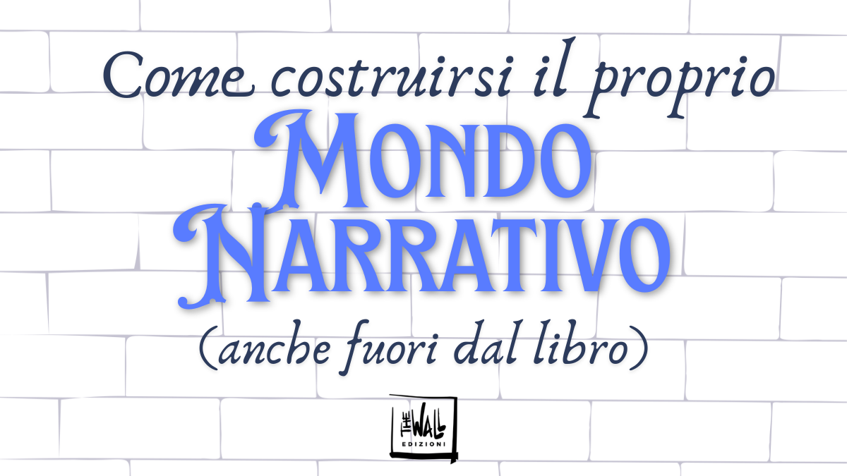 Come costruire il proprio mondo narrativo (anche fuori dal libro)