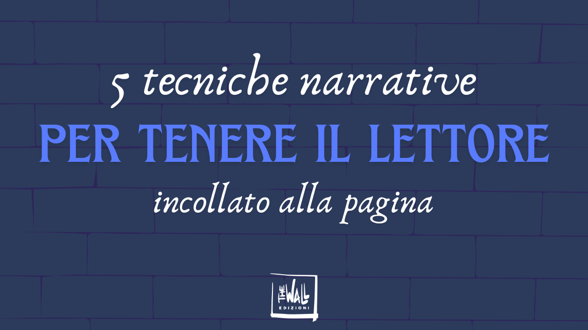 5 tecniche narrative per tenere il lettore incollato alla pagina